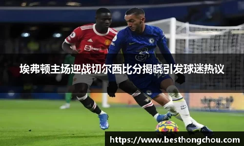 埃弗顿主场迎战切尔西比分揭晓引发球迷热议