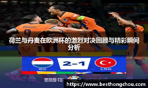 荷兰与丹麦在欧洲杯的激烈对决回顾与精彩瞬间分析